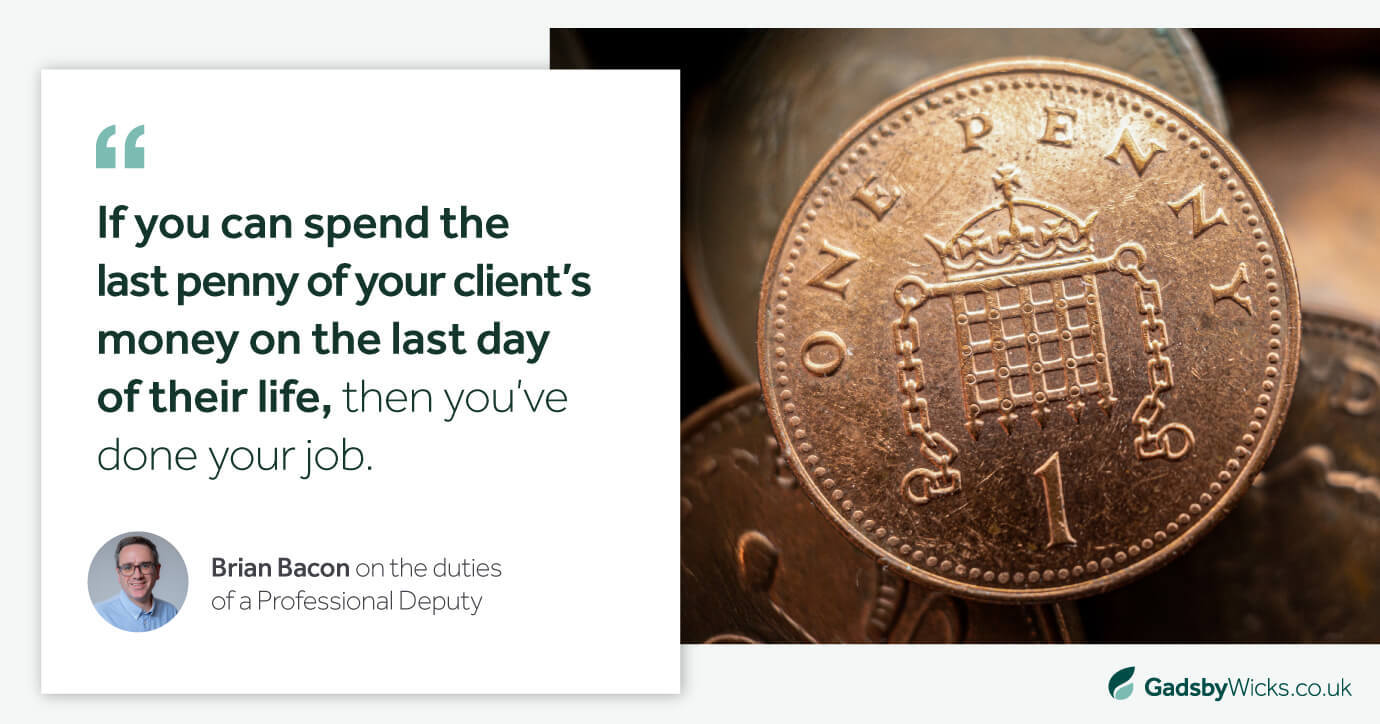 Gadsby Wicks asset sharing a quote from Brian Bacon about the duties of a professional Court of Protection Deputy to manage their client's finances